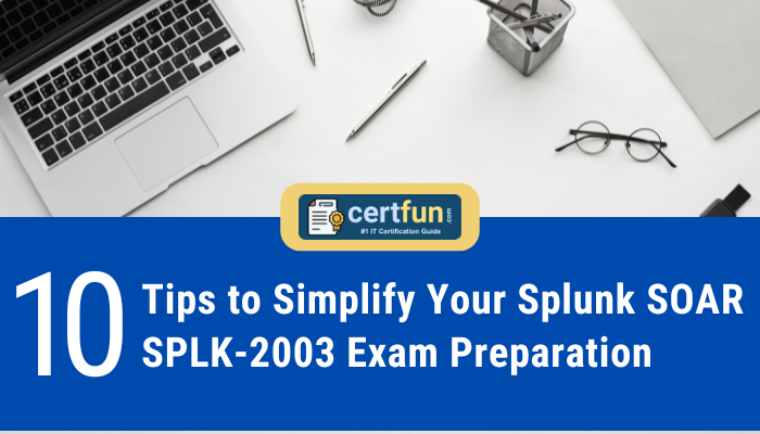 10 Tips to Simplify Your Splunk SOAR SPLK-2003 Exam Preparation