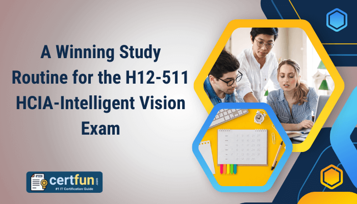 Banner image with the title 'A Winning Study Routine for the H12-511 HCIA-Intelligent Vision Exam.' The design includes three individuals collaborating over study materials, along with a planner and highlighters, and a logo of certfun, a certification guide platform.