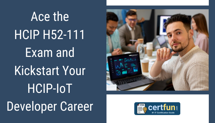 Ace the HCIP H52-111 Exam and Kickstart Your HCIP-IoT Developer Career