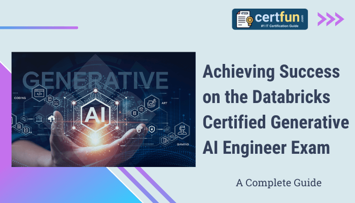 Achieving Success on the Databricks Certified Generative AI Engineer Exam - A Complete Guide. Image shows hands holding a glowing AI icon surrounded by symbols representing coding, art, and various generative AI elements. Certfun logo is displayed, with the tagline '#1 IT Certification Guide' on a light blue background.