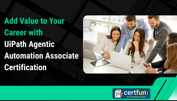Add Value to Your Career with UiPath Agentic Automation Associate Certification