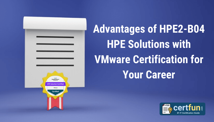 The image contains the title: "Advantages of HPE2-B04 HPE Solutions with VMware Certification for Your Career", along with a visual representation of a certificate and the CertFun.com logo at the bottom. Let me know if you need help creating content, summaries, or designs related to this!