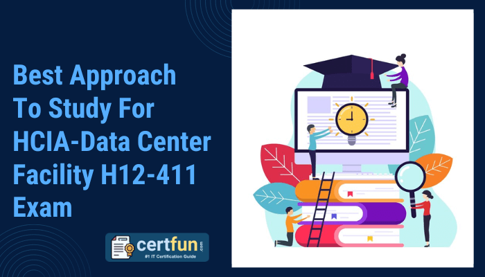 The image appears to be focused on the HCIA-Data Center Facility H12-411 Exam and is titled "Best Approach to Study". It is branded with the CertFun logo, which is described as an IT certification guide. The visual includes illustrations of books, a clock, and individuals working together, symbolizing preparation and learning.