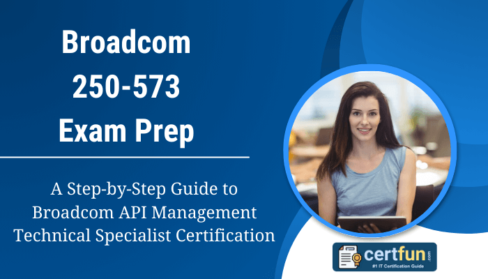 The image shows an exam preparation guide for the Broadcom 250-573 exam. The title reads:  "Broadcom 250-573 Exam Prep A Step-by-Step Guide to Broadcom API Management Technical Specialist Certification" In the image, there is also a logo at the bottom with the text "certfun.com IT Certification Guide." A person is featured holding a tablet, smiling, and positioned to the right of the text.