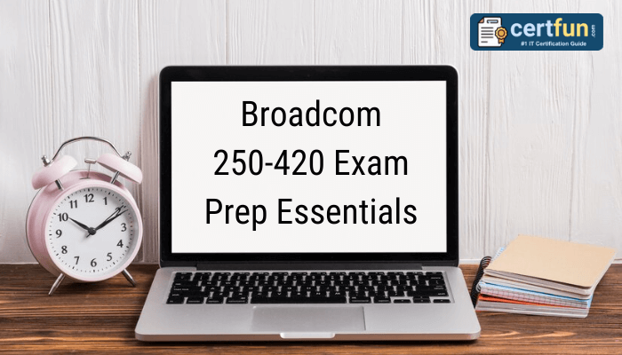 Broadcom 250-420 Exam Prep Essentials