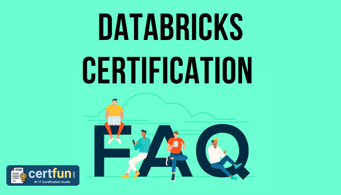 Illustration of four people interacting with devices under the text 'Databricks Certification FAQ' on a teal background, with a logo at the bottom left that reads 'certfun - IT Certification Guide.