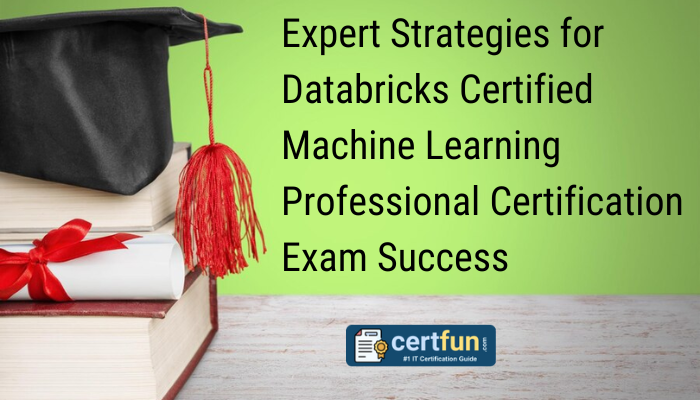 Expert Strategies for Databricks Certified Machine Learning Professional Certification Exam Success