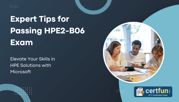 The image features a title, "Expert Tips for Passing HPE2-B06 Exam," along with a subtitle, "Elevate Your Skills in HPE Solutions with Microsoft." There is a picture of three individuals collaborating, possibly preparing for an exam, and a logo for "certfun," an IT certification guide.