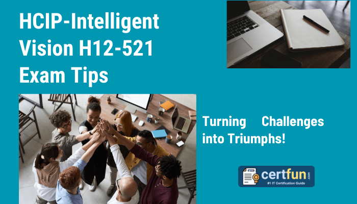 The image highlights tips for the HCIP-Intelligent Vision H12-521 exam, with the slogan "Turning Challenges into Triumphs!" prominently displayed. It features a diverse group of individuals joining hands in a show of teamwork and collaboration, alongside visuals of a laptop, notebook, and pen symbolizing preparation. The branding includes the Certfun logo with the tagline "IT Certification Guide," emphasizing the focus on resources and guidance for IT certifications. The design uses a blue background for a professional and engaging look.