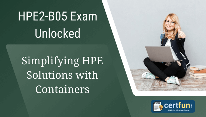 A graphic titled "HPE2-B05 Exam Unlocked" with the subtitle "Simplifying HPE Solutions with Containers." It features a cheerful woman sitting on the floor with a laptop, giving a thumbs-up gesture. The design includes a green background and the logo "certfun.com - IT Certification Guide" in the bottom right corner.