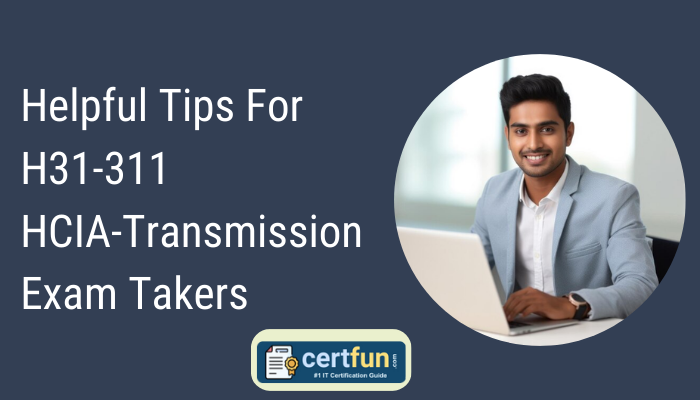 Helpful Tips For H31-311 HCIA-Transmission Exam Takers