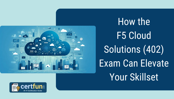 How the F5 Cloud Solutions (402) Exam Can Elevate Your Skillset