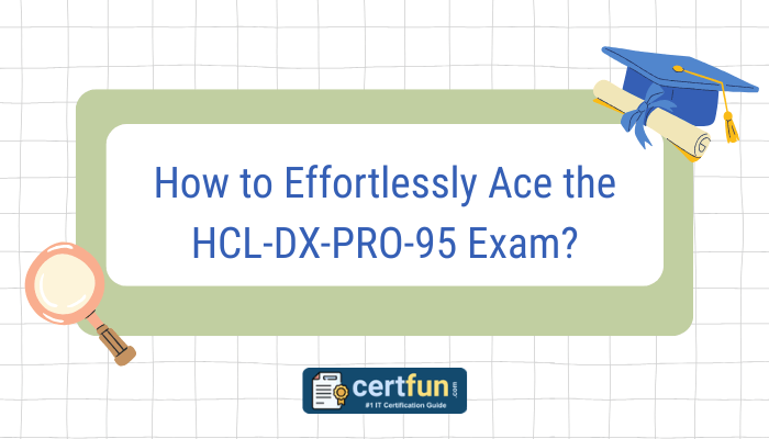 How to Effortlessly Ace the HCL-DX-PRO-95 Exam?