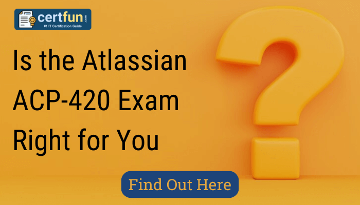 An image with an orange background featuring a large 3D question mark on the right side. On the left, there is black text that reads, "Is the Atlassian ACP-420 Exam Right for You." Below the text, there's a blue button with white text that says, "Find Out Here." The top left corner shows the certfun logo with the tagline "#1 IT Certification Guide.