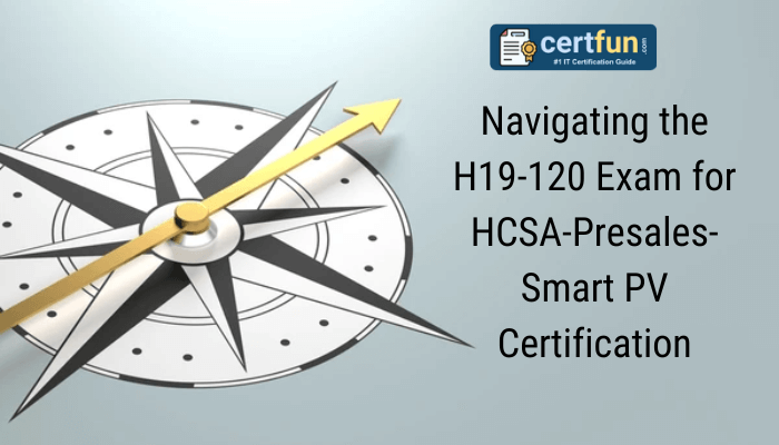 Compass graphic with a yellow arrow pointing northeast, accompanied by text 'Navigating the H19-120 Exam for HCSA-Presales-Smart PV Certification' and the CertFun logo in the upper right corner.