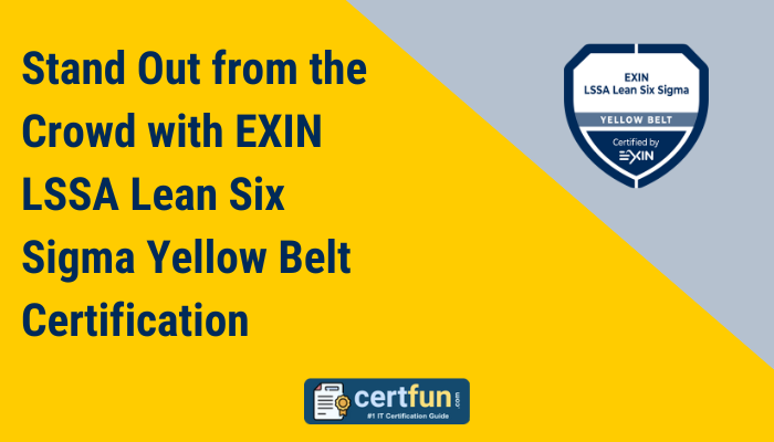Stand Out from the Crowd with EXIN LSSA Lean Six Sigma Yellow Belt Certification