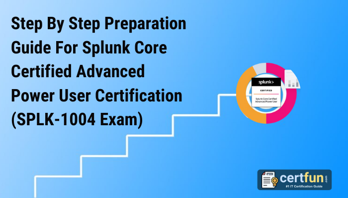 Splunk Core Certified Advanced Power User Certification Guide | CertFun