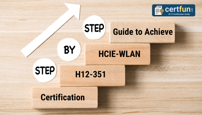 Step-by-Step Guide to Achieve HCIE-WLAN H12-351 Certification" - A visual representation with wooden blocks stacked upward to form steps labeled "Step by Step" and "H12-351 Certification," accompanied by an arrow pointing upward symbolizing progress. The CertFun logo is positioned in the top-right corner, emphasizing its role as an IT certification guide.