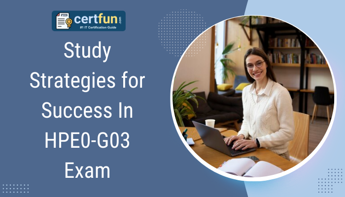 Study Strategies for Success In HPE0-G03 Exam