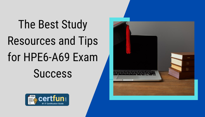 The Best Study Resources and Tips for HPE6-A69 Exam Success