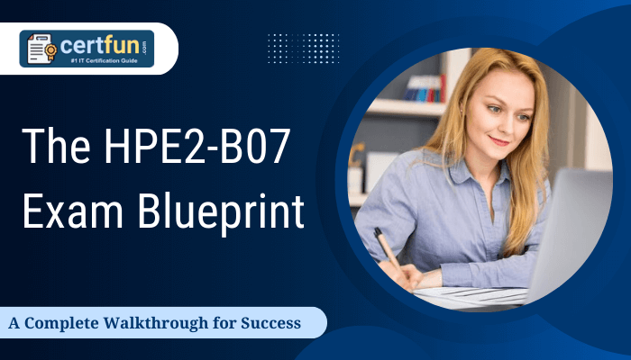 The image highlights a promotional banner for the HPE2-B07 exam preparation guide, titled: "The HPE2-B07 Exam Blueprint: A Complete Walkthrough for Success." It features a woman using a laptop and includes the branding for "Certfun.com," positioned as a resource for certification guidance.