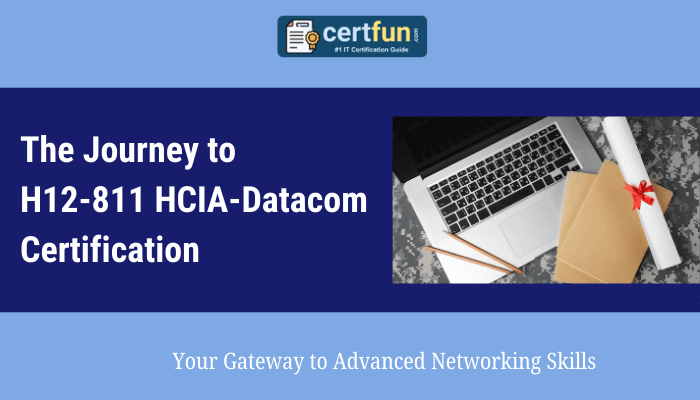 The image appears to be a promotional banner for the "H12-811 HCIA-Datacom Certification," highlighting it as a pathway to advanced networking skills. The banner includes the title "The Journey to H12-811 HCIA-Datacom Certification" and a tagline: "Your Gateway to Advanced Networking Skills." It also features the logo of "certfun.com," labeled as "#1 IT Certification Guide," and includes a visual of a laptop and a rolled certificate tied with a red ribbon.