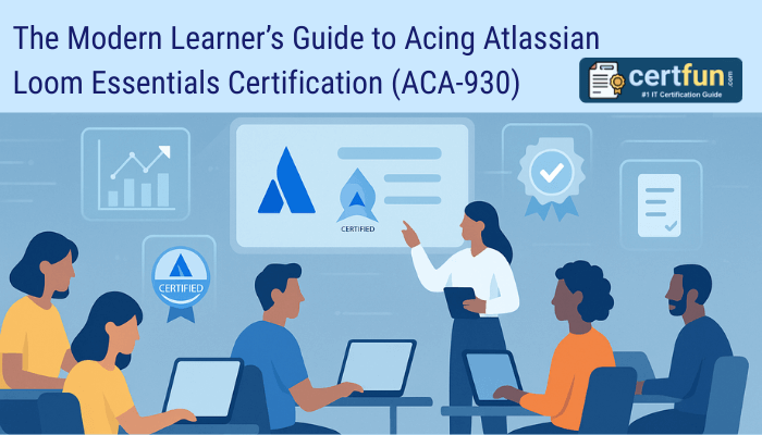 The Modern Learner’s Guide to Acing Atlassian Loom Essentials Certification (ACA-930)