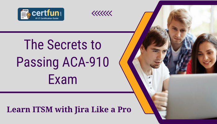 "A promotional banner featuring the title 'The Secrets to Passing ACA-910 Exam' with a subtitle 'Learn ITSM with Jira Like a Pro.' The banner includes a group of young professionals collaboratively working on a laptop. The top left corner displays the logo 'certfun.com #1 IT Certification Guide.' The design uses a combination of purple and orange accents for emphasis."