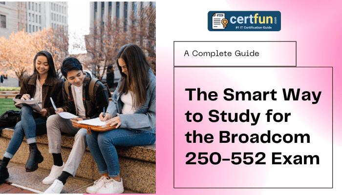 Three students sitting outdoors on a bench, studying together with notebooks. The title on the right side reads: 'The Smart Way to Study for the Broadcom 250-552 Exam.' The logo at the top says 'certfun.com, #1 IT Certification Guide.' The subtitle below the logo says 'A Complete Guide' in a smaller font.