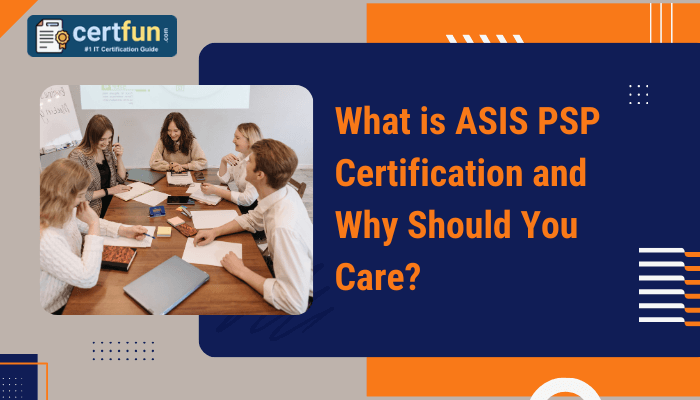 "A group of five people engaged in a discussion at a table with notebooks, pens, and a laptop. The image contains a bold text overlay that reads: 'What is ASIS PSP Certification and Why Should You Care?' in orange font on a dark blue background, with an orange and white geometric design."