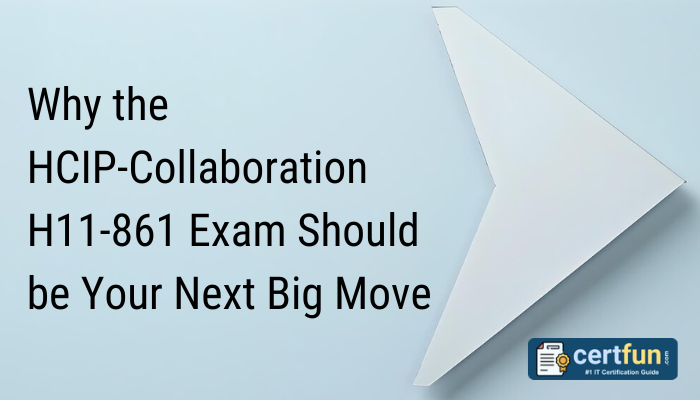 Why the HCIP-Collaboration H11-861 Exam Should be Your Next Big Move