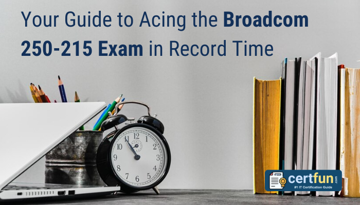 Your Guide to Acing the Broadcom 250-215 Exam in Record Time