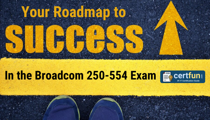 Your Roadmap to Success in the Broadcom 250-554 Exam